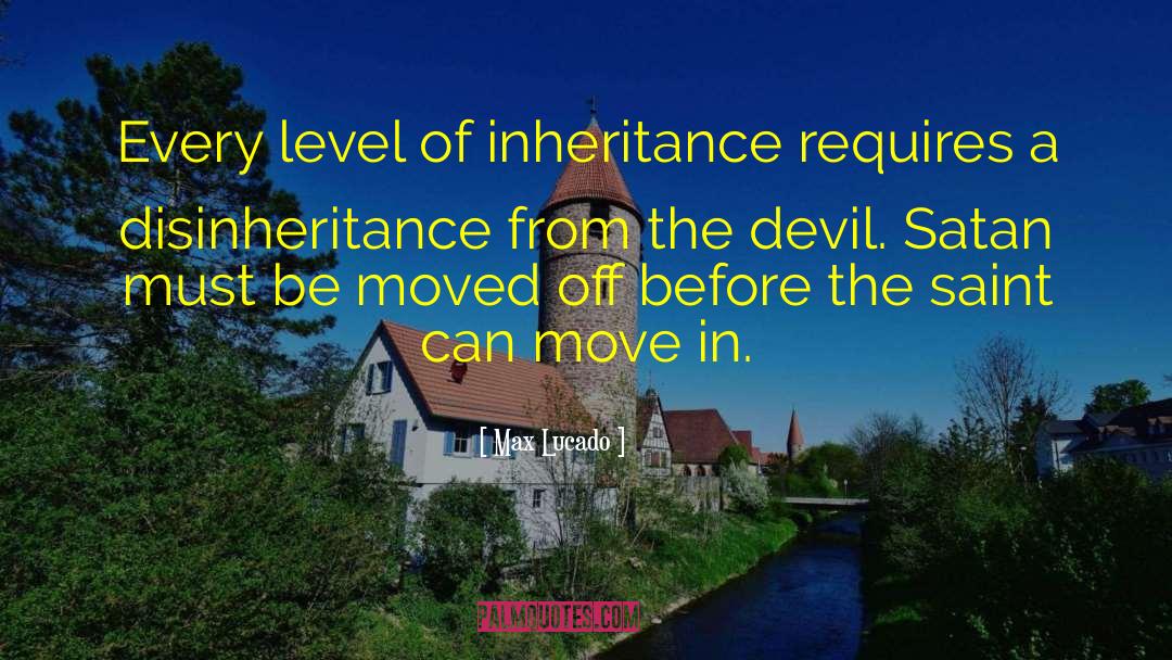 Max Lucado Quotes: Every level of inheritance requires