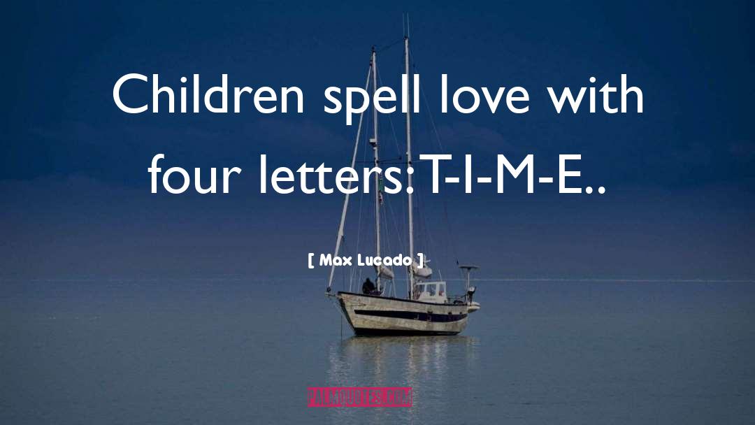 Max Lucado Quotes: Children spell love with four