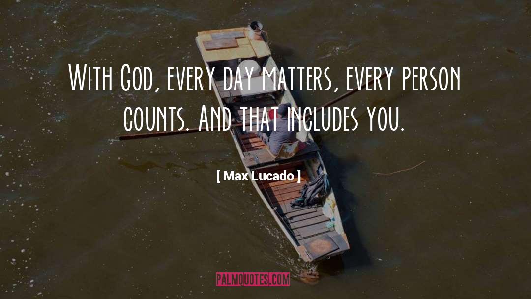 Max Lucado Quotes: With God, every day matters,
