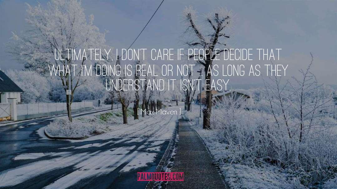 Max Maven Quotes: Ultimately, I don't care if