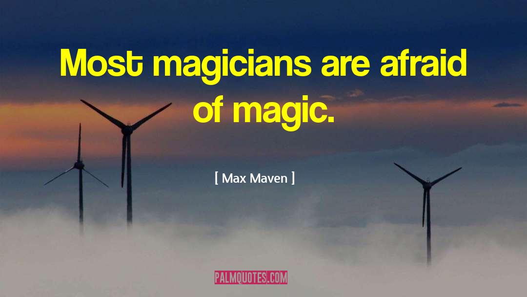 Max Maven Quotes: Most magicians are afraid of