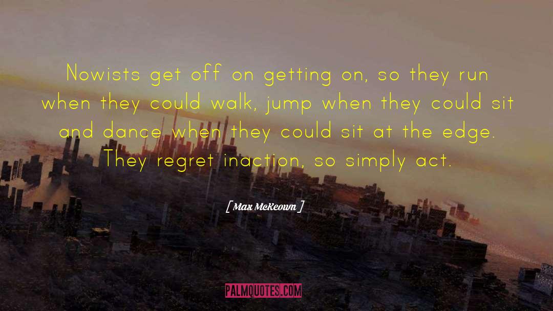 Max McKeown Quotes: Nowists get off on getting