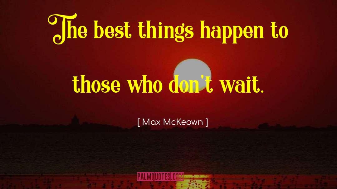 Max McKeown Quotes: The best things happen to