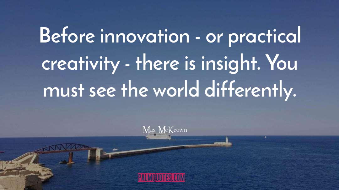 Max McKeown Quotes: Before innovation - or practical