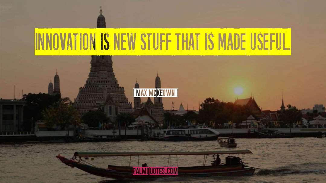 Max McKeown Quotes: Innovation is new stuff that