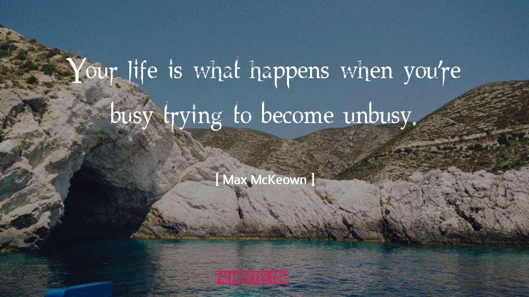 Max McKeown Quotes: Your life is what happens