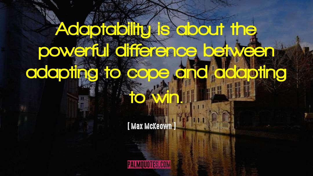 Max McKeown Quotes: Adaptability is about the powerful