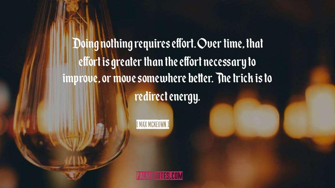 Max McKeown Quotes: Doing nothing requires effort. Over
