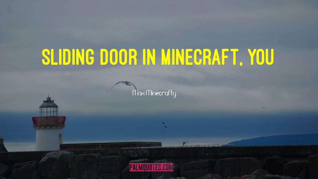 Max Minecrafty Quotes: sliding door in Minecraft, you