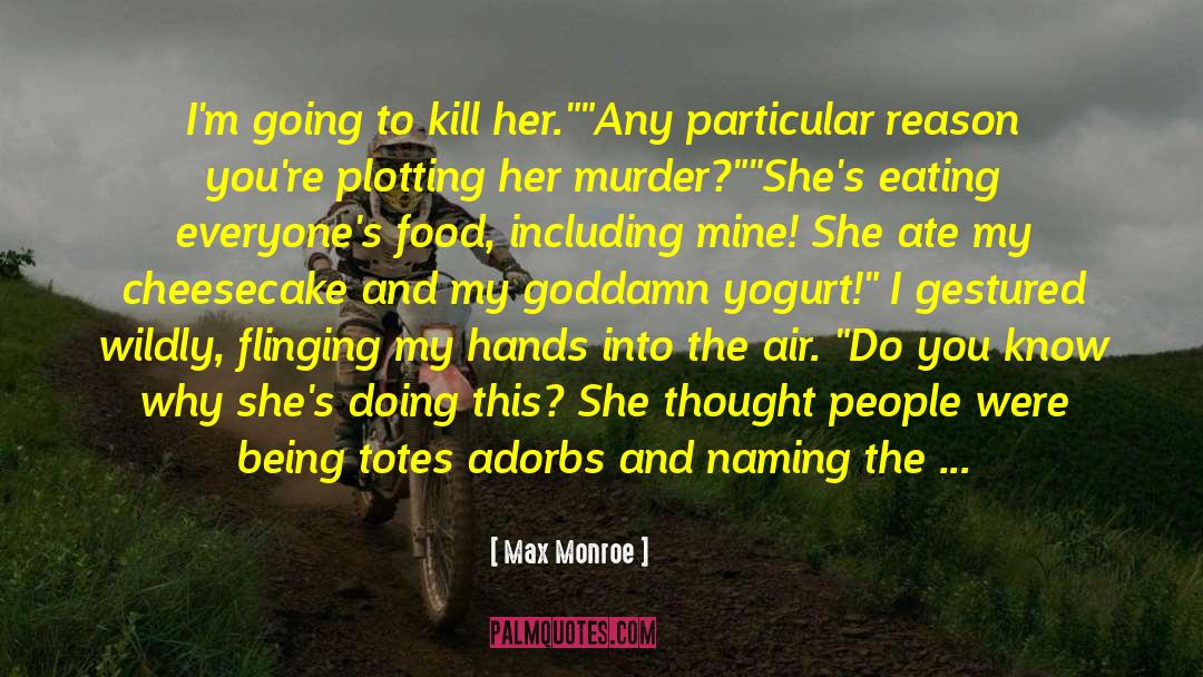 Max Monroe Quotes: I'm going to kill her.