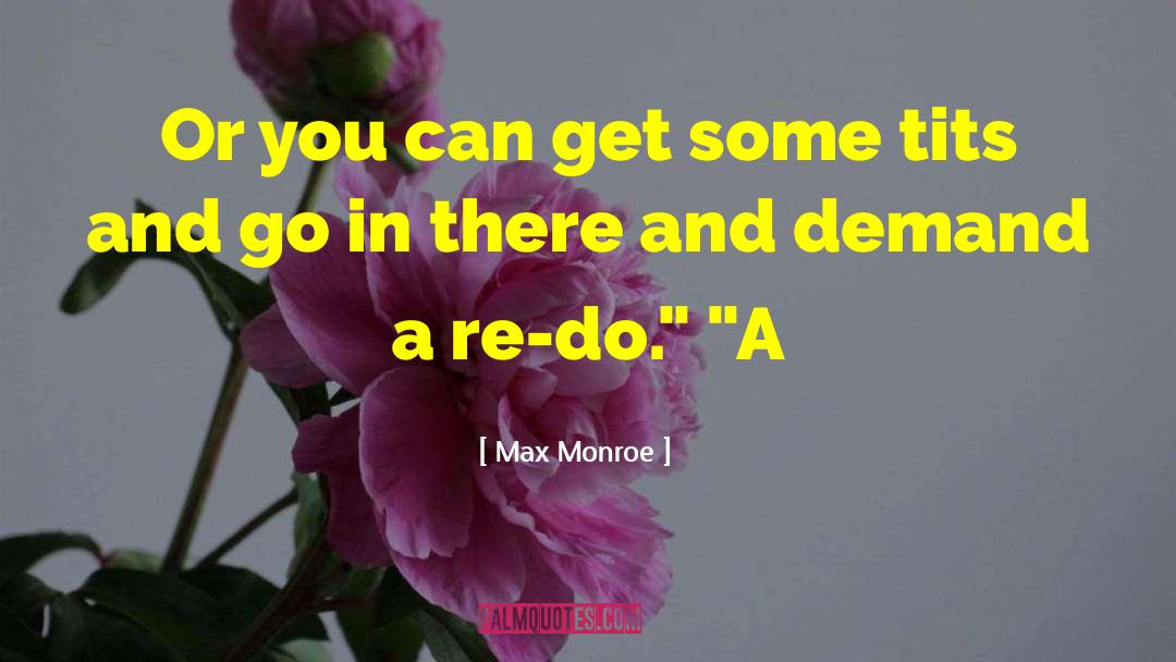 Max Monroe Quotes: Or you can get some