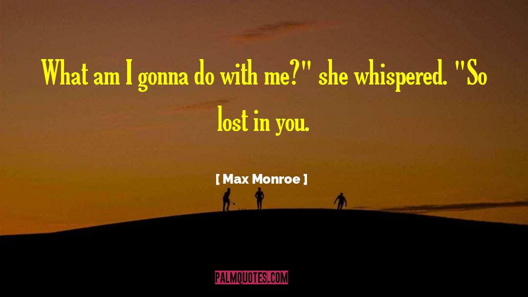 Max Monroe Quotes: What am I gonna do