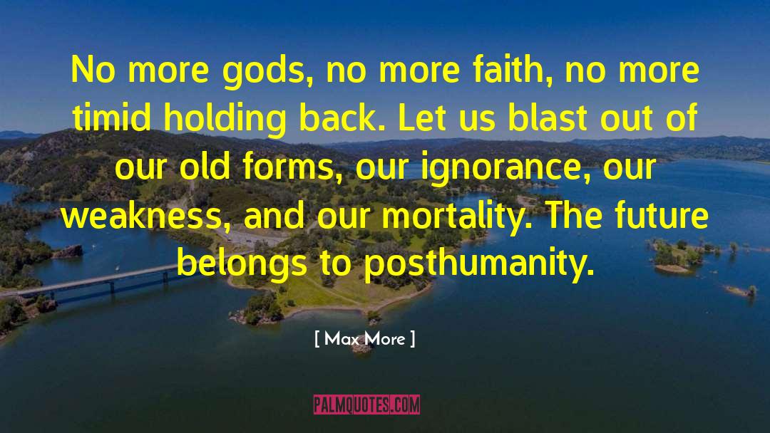 Max More Quotes: No more gods, no more