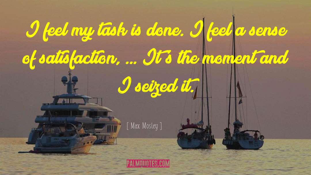 Max Mosley Quotes: I feel my task is