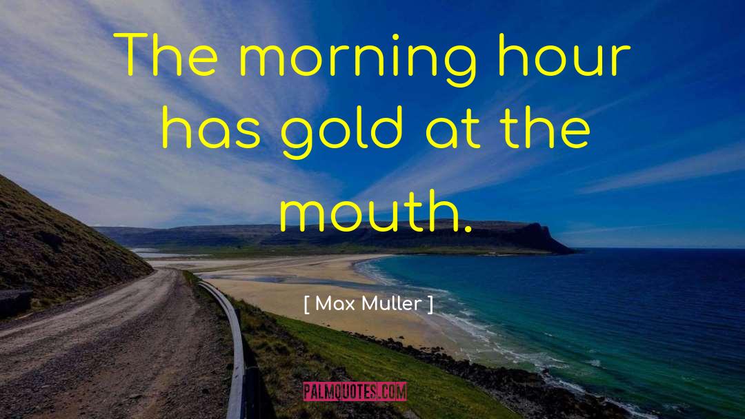 Max Muller Quotes: The morning hour has gold