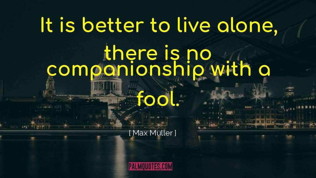 Max Muller Quotes: It is better to live