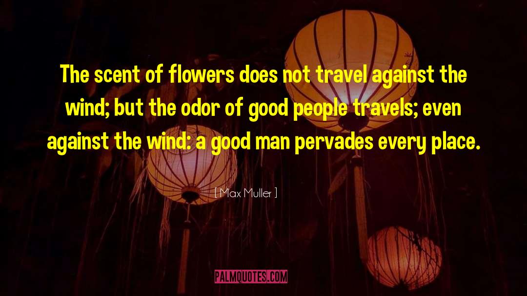 Max Muller Quotes: The scent of flowers does