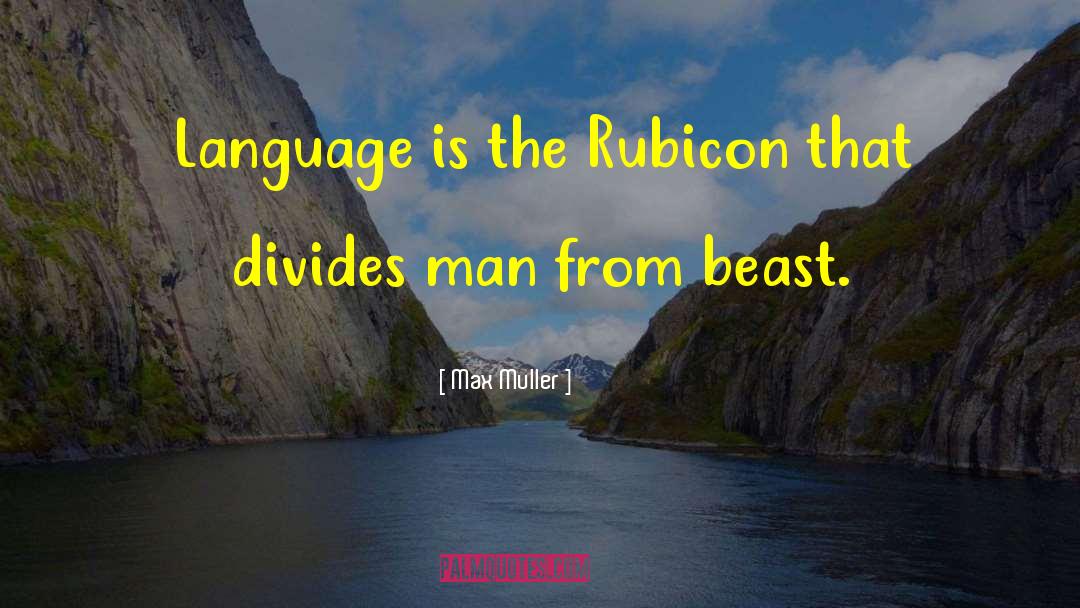 Max Muller Quotes: Language is the Rubicon that