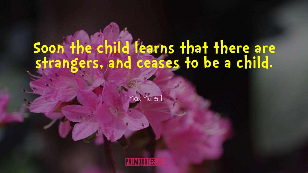 Max Muller Quotes: Soon the child learns that