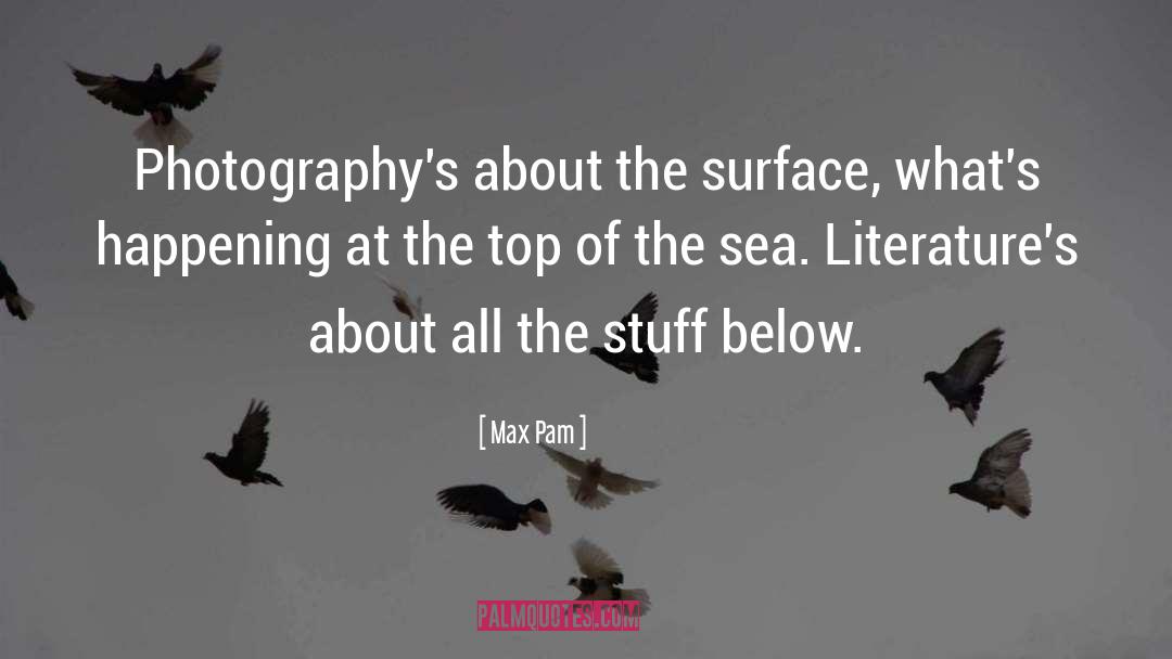 Max Pam Quotes: Photography's about the surface, what's