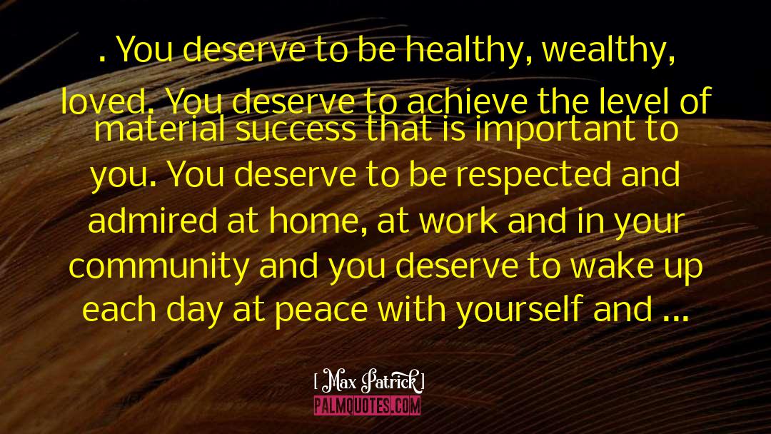 Max Patrick Quotes: . You deserve to be
