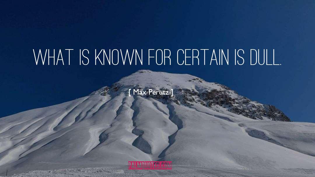Max Perutz Quotes: What is known for certain