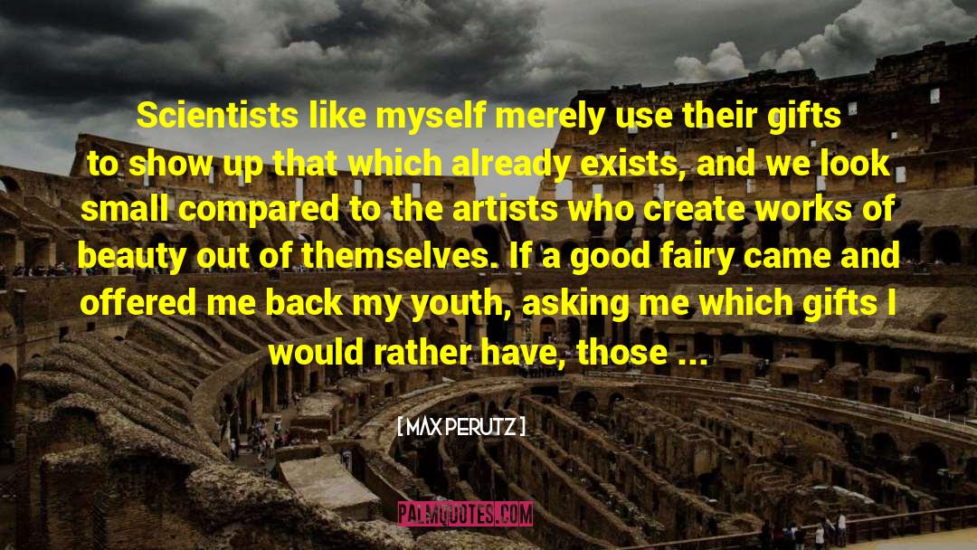 Max Perutz Quotes: Scientists like myself merely use