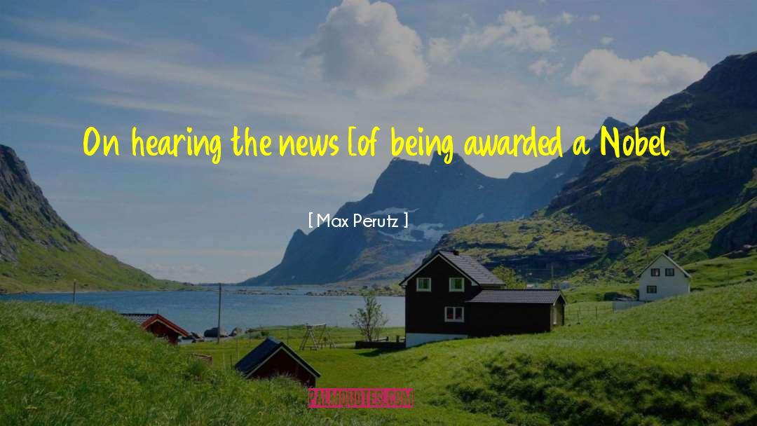 Max Perutz Quotes: On hearing the news [of