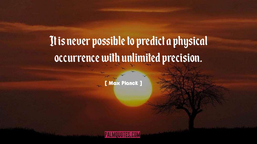 Max Planck Quotes: It is never possible to