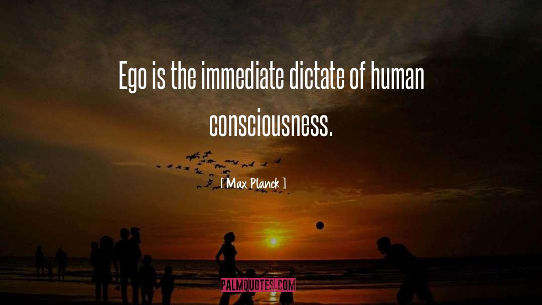 Max Planck Quotes: Ego is the immediate dictate