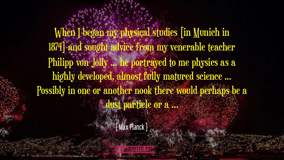 Max Planck Quotes: When I began my physical
