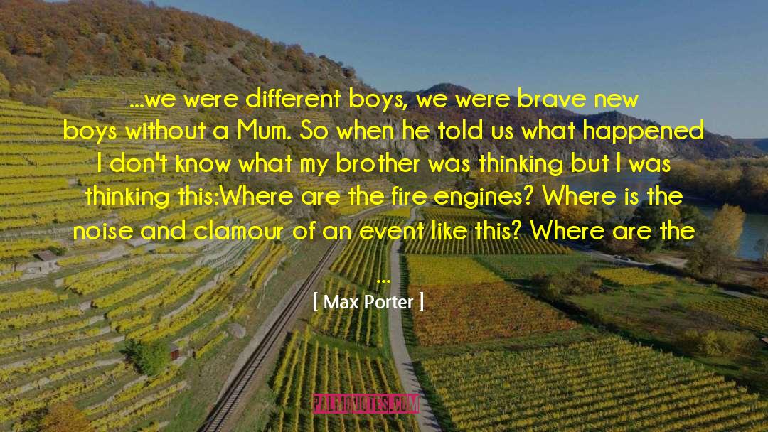 Max Porter Quotes: ...we were different boys, we