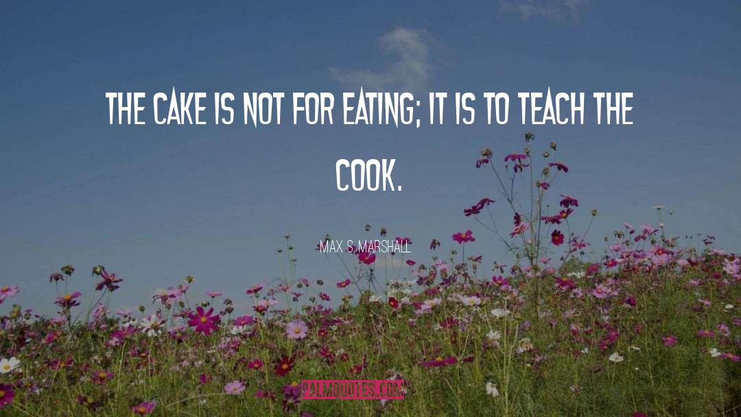 Max S. Marshall Quotes: The cake is not for