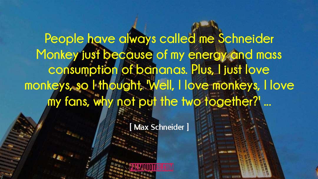 Max Schneider Quotes: People have always called me