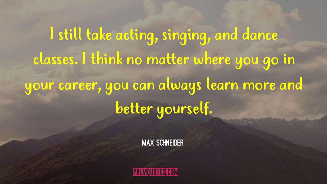 Max Schneider Quotes: I still take acting, singing,