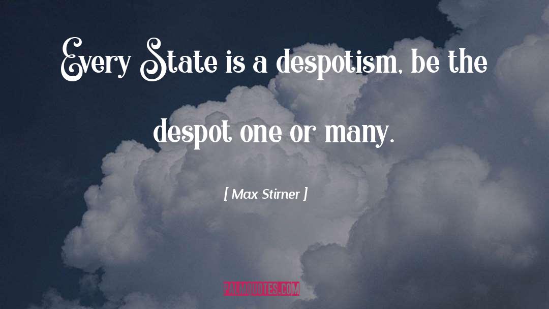 Max Stirner Quotes: Every State is a despotism,