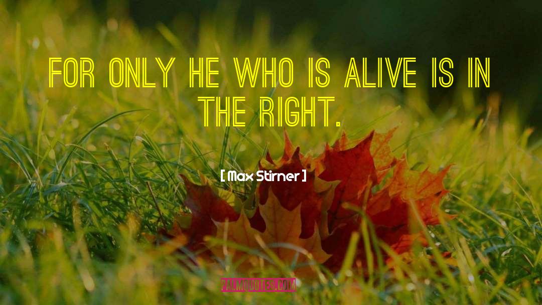 Max Stirner Quotes: For only he who is