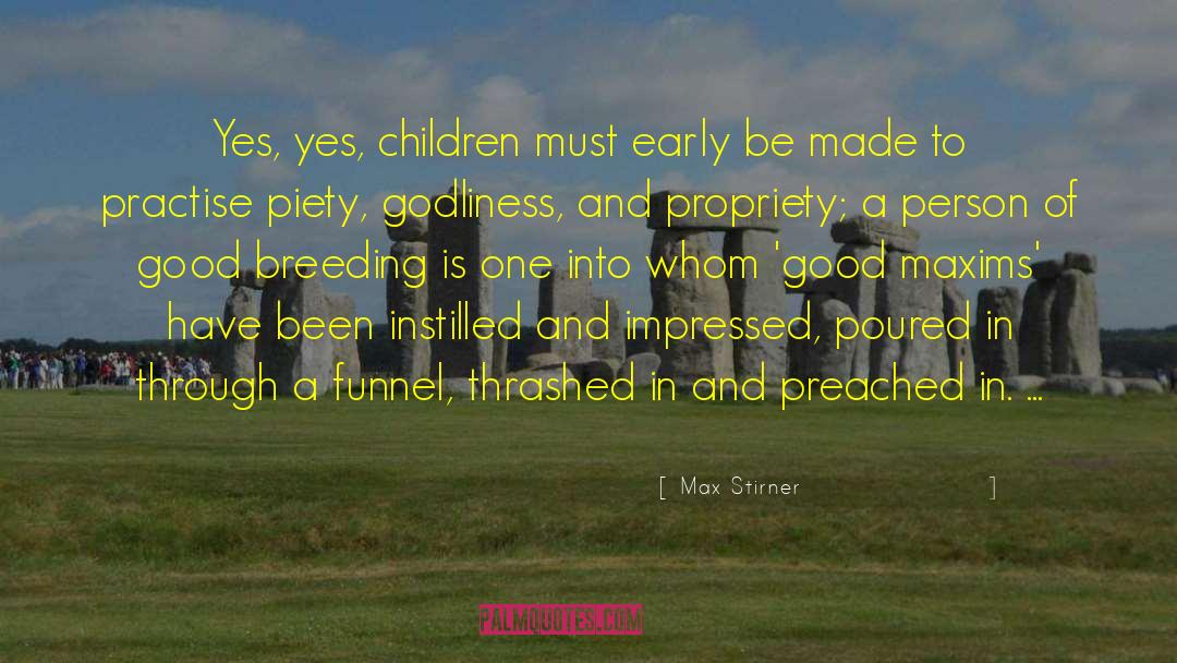 Max Stirner Quotes: Yes, yes, children must early