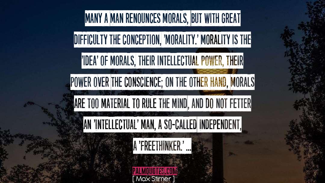Max Stirner Quotes: Many a man renounces morals,