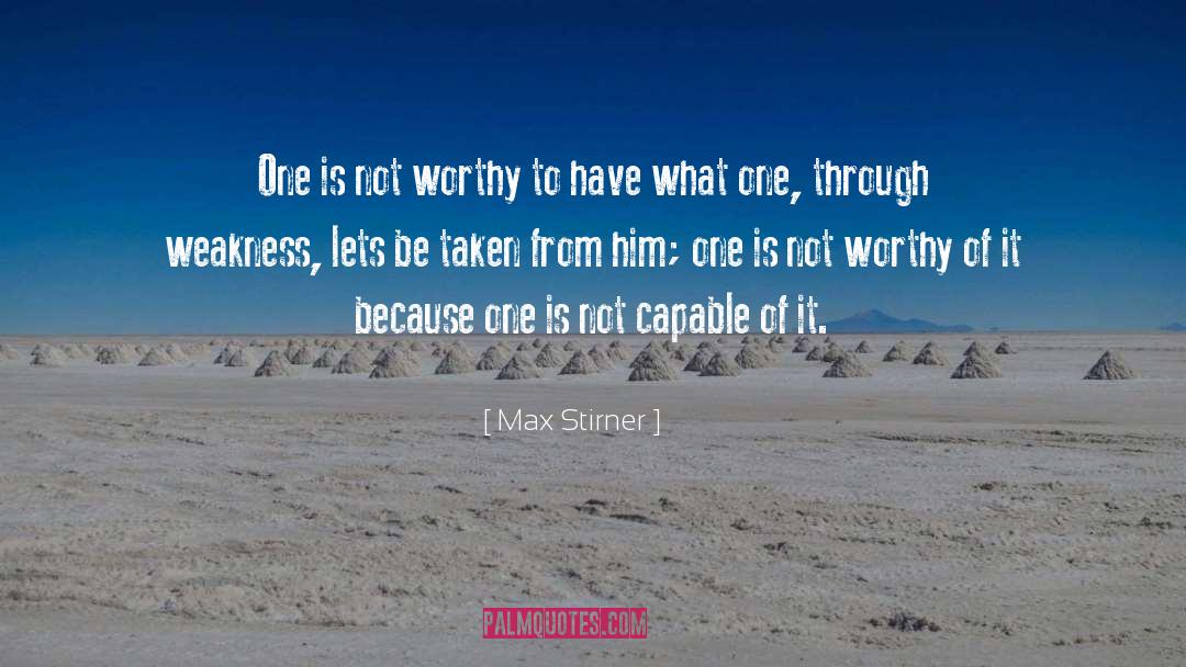 Max Stirner Quotes: One is not worthy to