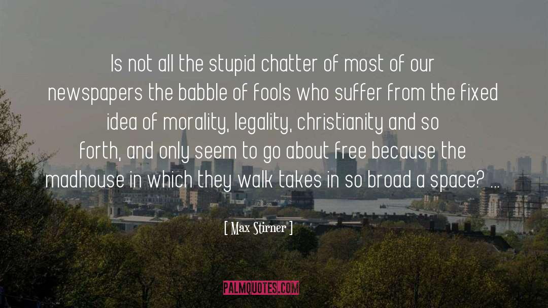 Max Stirner Quotes: Is not all the stupid