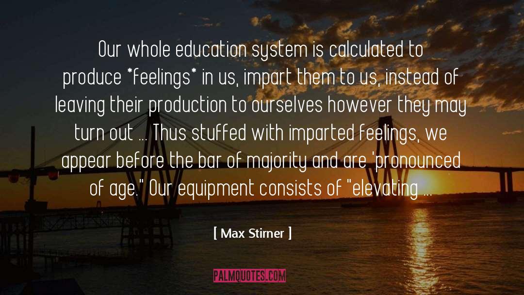 Max Stirner Quotes: Our whole education system is