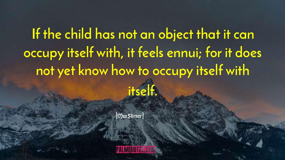 Max Stirner Quotes: If the child has not