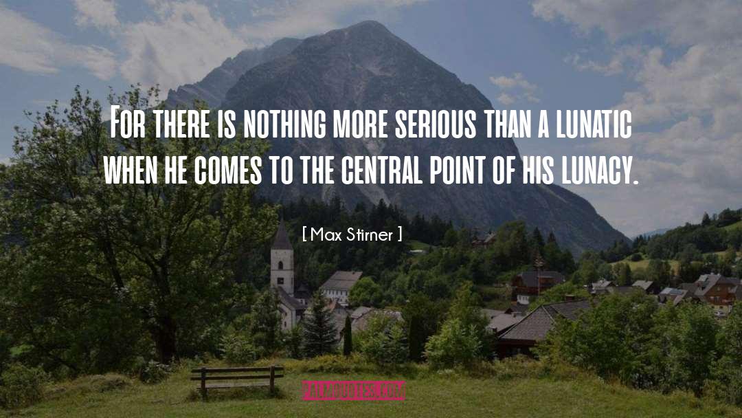 Max Stirner Quotes: For there is nothing more