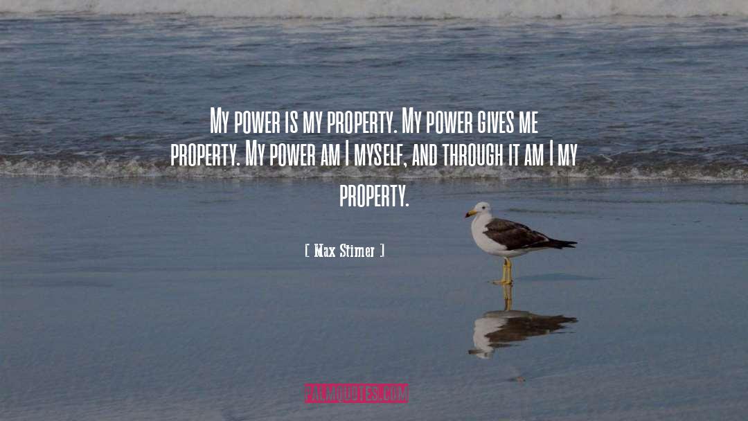 Max Stirner Quotes: My power is my property.