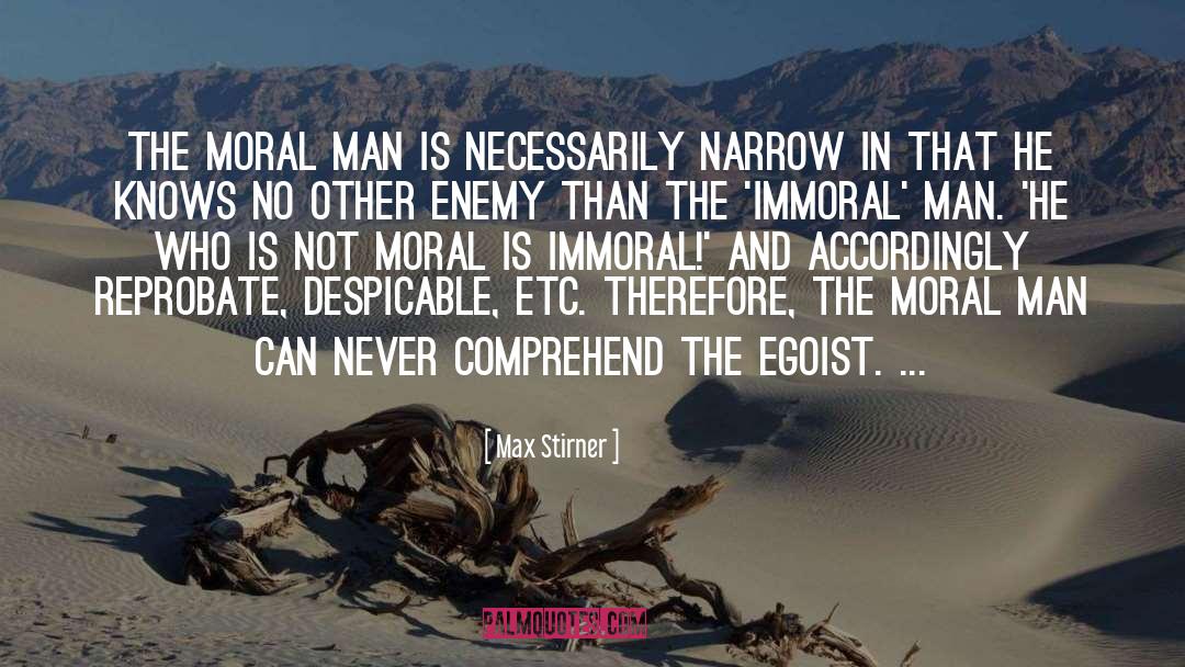 Max Stirner Quotes: The moral man is necessarily