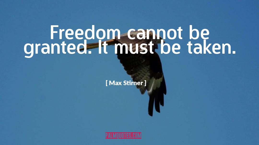 Max Stirner Quotes: Freedom cannot be granted. It
