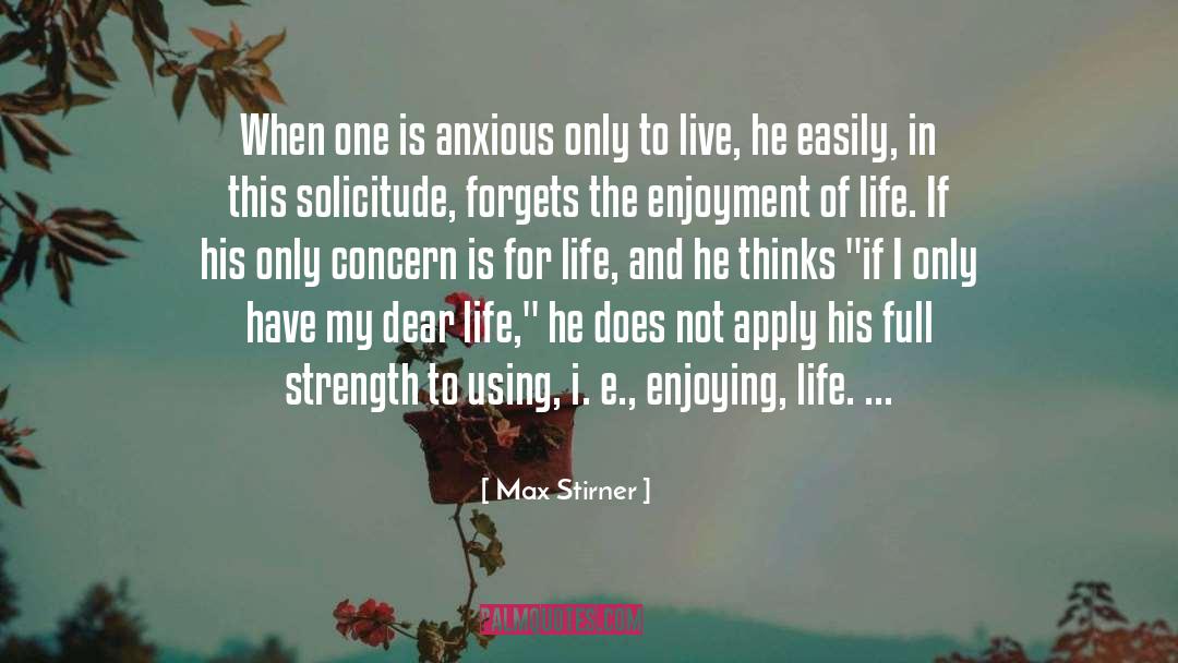 Max Stirner Quotes: When one is anxious only