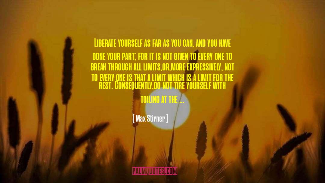 Max Stirner Quotes: Liberate yourself as far as