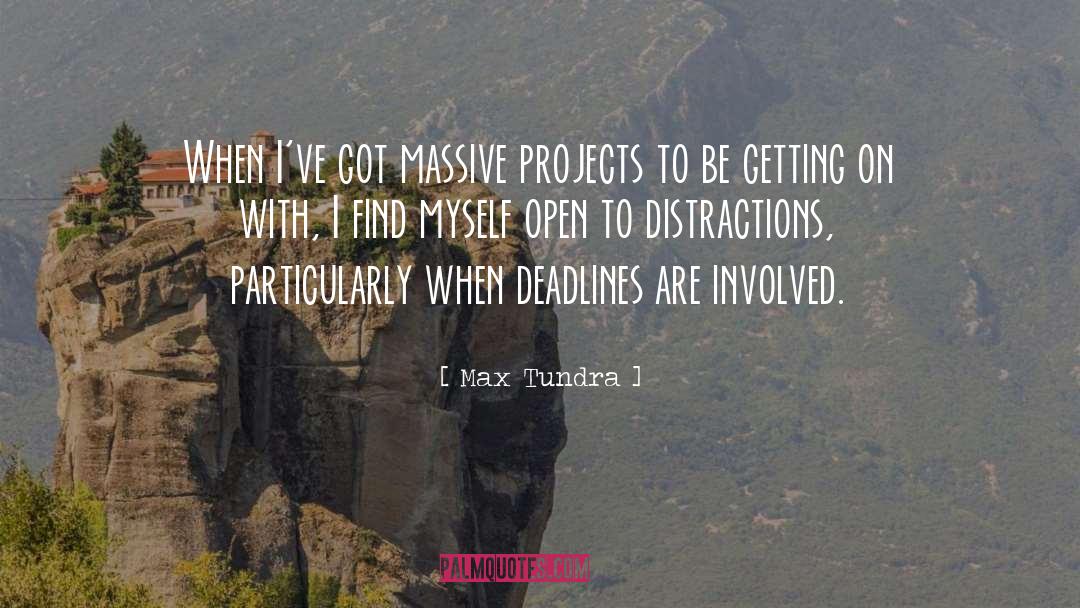 Max Tundra Quotes: When I've got massive projects